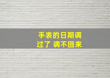 手表的日期调过了 调不回来